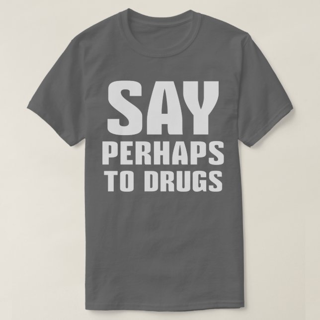 Vielleicht zu Drogen sagen 1 T-Shirt (Design vorne)