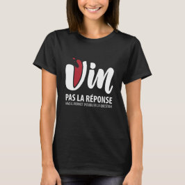 Vin, pas la reponse T-Shirt