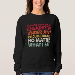 Vintage Gib mir unter keinen Umständen eine Zigare Sweatshirt