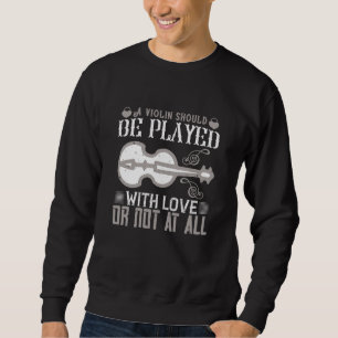 Violine - Geige muss mit Liebe gespielt werden Sweatshirt