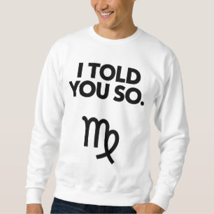Virgo: Ich habe Ihnen so lustiges Zitat erzählt Sweatshirt