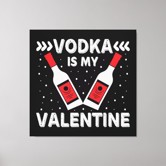 Vodka ist mein Valentine Leinwanddruck (Vorderseite)