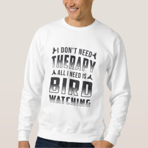 Vogelbeobachtung Therapie alles, was ich brauche, Sweatshirt
