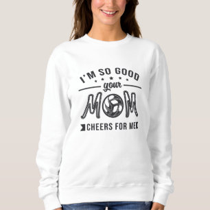 Volleyball Ich bin so gut Ihre Mama jubelt Spieler Sweatshirt