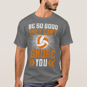 Volleyball ist gut, sie können dich nicht ignorier T-Shirt