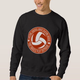 Volleyball - Sie sollten draußen spielen Sweatshirt