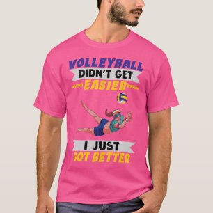 Volleyball wurde nicht einfacher, ich Got einfach  T-Shirt