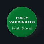 Vollständig geimpft dank Science Green Button<br><div class="desc">Zeigen Sie Ihre Wertschätzung für die Medizinwissenschaft und die Möglichkeit,  mit diesem lustigen grünen Knopf mit "Vollimpfung" und "Dank der Wissenschaft!" vollständig gegen covid-19 geimpft zu werden,  in einfacher weißer Typografie und Schrift (und von Ihnen individuell anpassbar).</div>
