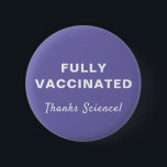 Vollständig geimpft dank Science Lila Button<br><div class="desc">Zeigen Sie Ihre Wertschätzung für die Medizinwissenschaft und die Möglichkeit,  vollständig gegen covid-19 geimpft zu werden mit diesem lustigen lila Knopf mit "Fully Vaccgeied" und "Danke Science!" in der einfachen weißen Typografie und Schrift (und von Ihnen individuell anpassbar).</div>