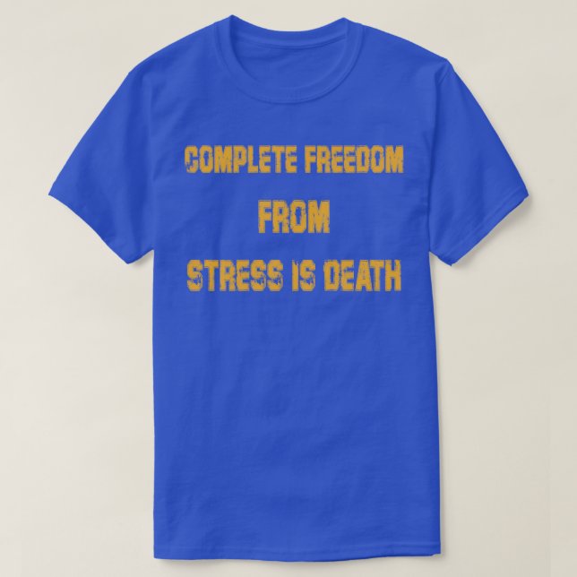 Vollständige Freiheit von Stress ist TodMotivation T-Shirt (Design vorne)