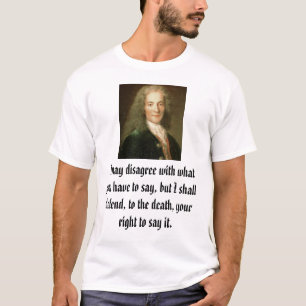 Voltaire, kann ich anderer Meinung sein mit, was T-Shirt