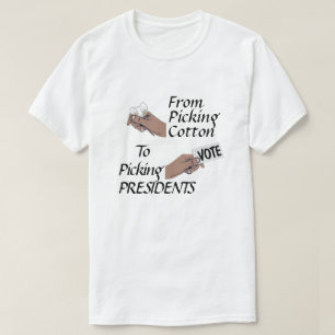 Von Baumwolle pflücken bis Präsidenten wählen T-Sh T-Shirt