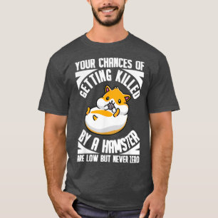 Von einem Hamster getötet, sind niedrig, aber nie  T-Shirt