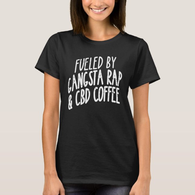 Von Gangsta Rap und Kaffee Cannabidiol gespeist T-Shirt (Vorderseite)