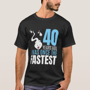 Vor 40 Jahren war ich einst der schnellste 40. Geb T-Shirt