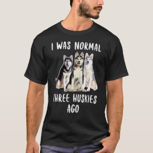 Vor drei Huskies war ich ein normaler Hund von Lov T-Shirt