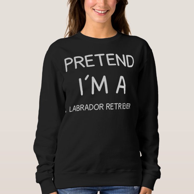 Vorgeben, ich wäre ein Labrador Retriever Sweatshirt (Vorderseite)