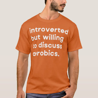 Vorgestellt, aber bereit, über Aerobic zu diskutie T-Shirt