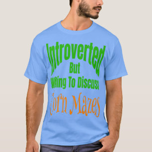 Vorgestellt, aber bereit, über Mais zu diskutieren T-Shirt