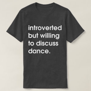 Vorgestellt, aber bereit zu diskutieren Tanz. T-Shirt