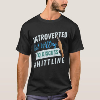 Vorgestellt, aber bereit zu diskutieren Whittling T-Shirt