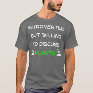 Vorgestellt, aber willens, Pflanze zu diskutieren T-Shirt
