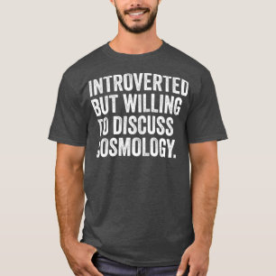 Vorgestellt, aber willens, über Kosmologie zu dis T-Shirt