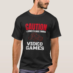Vorsicht, die ich gelernt habe, durch Videospiele  T-Shirt
