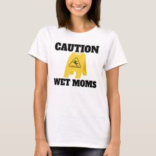 Vorsicht: Die Shirt-Lofe der Nassen-Mama T-Shirt