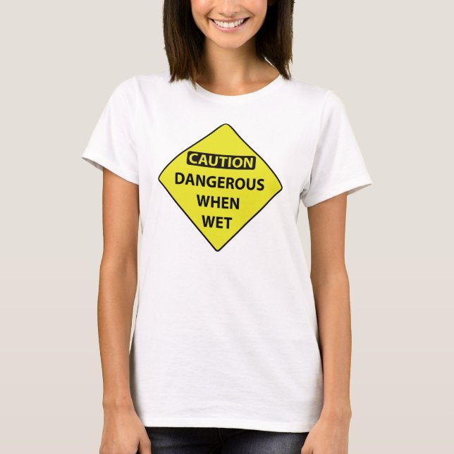 Vorsicht gefährlich wenn nasser T - Shirt (Vorderseite)