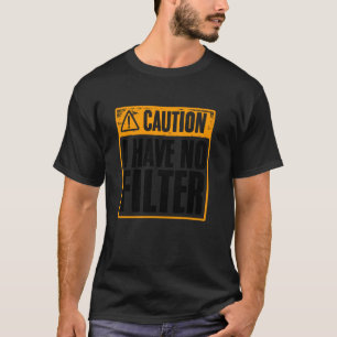 Vorsicht Ich Habe Keinen Filter Lustig Beleidigend T-Shirt