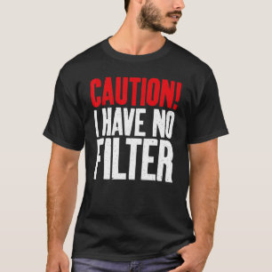 Vorsicht, ich habe keinen Filter Sarcastic T-Shirt