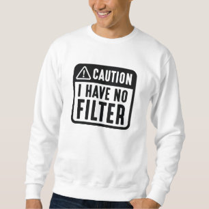 Vorsicht, ich habe keinen Filter Sweatshirt