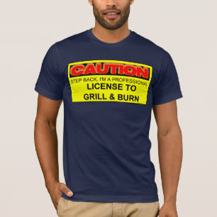 VORSICHT: LIZENZ ZU GRILLEN U. ZU BRENNEN T-Shirt