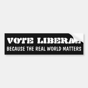VOTE LIBERAL BECAUSE THE REAL WORLD MATTERS AUTOAUFKLEBER