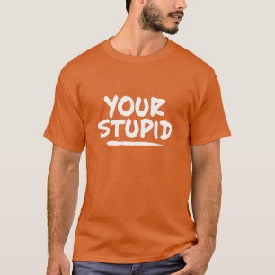 Votre T-shirt Stupide