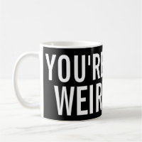 Vous êtes étranges, j'aimez cette tasse drôle