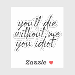 Vous mourrez sans moi, Sticker à eau Idiot