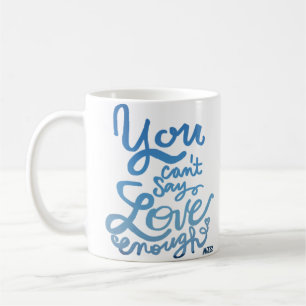Vous ne pouvez pas dire l'amour assez de tasse de