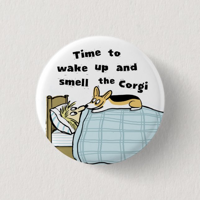 Wachen Sie auf und riechen Sie den Corgi Button (Vorderseite)