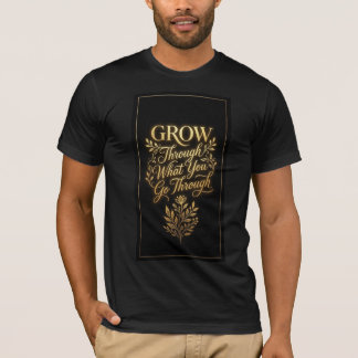 Wachse Durch Das, Was Du Durchmachst Goldene Motiv T-Shirt