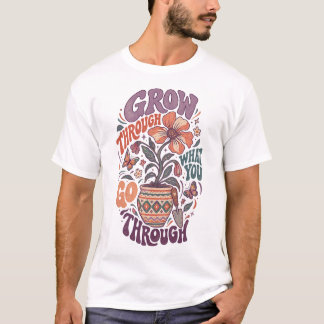 Wachse durch das, was du durchmachst, schaffe Plat T-Shirt