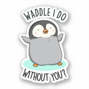 Waddle I do without you Funny Pinguin Pub Aufkleber