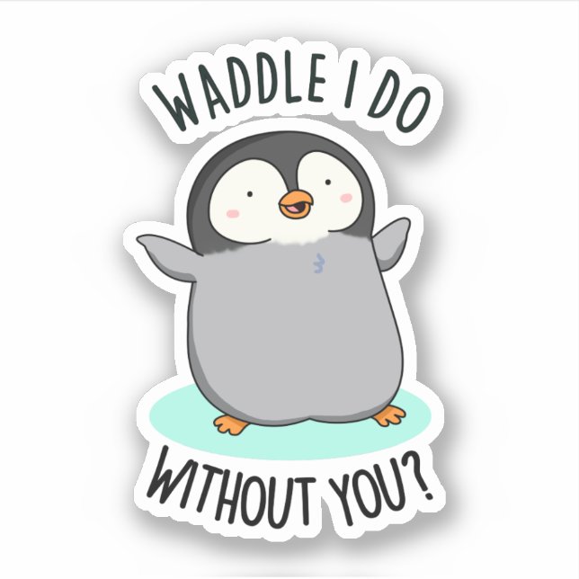 Waddle I do without you Funny Pinguin Pub Aufkleber (Vorderseite)