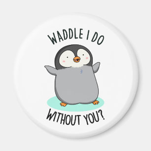 Waddle I do without you Funny Pinguin Pub Magnet