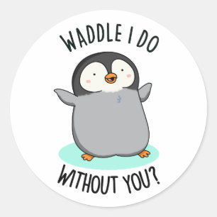Waddle I do without you Funny Pinguin Pub Runder Aufkleber