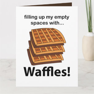 Waffeln füllen meine leeren Räume mit Waffeln Karte