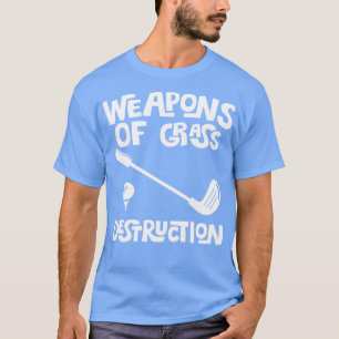 Waffen für die Zerstörung von Gras Golfer Funny Go T-Shirt