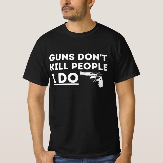 Waffen töten Menschen nicht, die ich tue T-Shirt (Vorderseite)