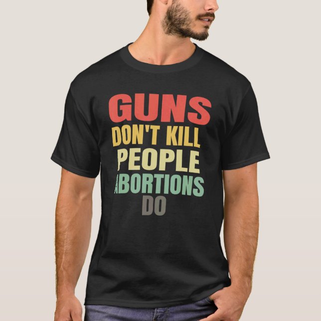 Waffen töten Menschen nicht, wenn Abtreibungen ges T-Shirt (Vorderseite)